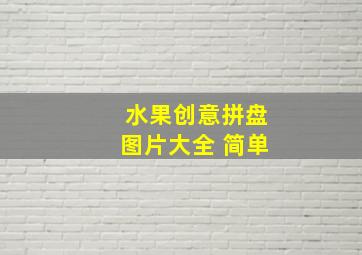 水果创意拼盘图片大全 简单